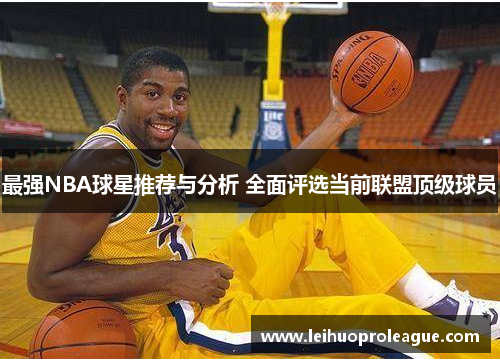 最强NBA球星推荐与分析 全面评选当前联盟顶级球员