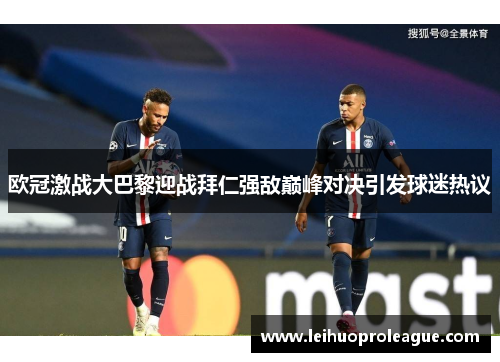 欧冠激战大巴黎迎战拜仁强敌巅峰对决引发球迷热议