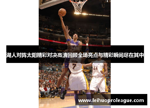 湖人对阵太阳精彩对决高清回顾全场亮点与精彩瞬间尽在其中